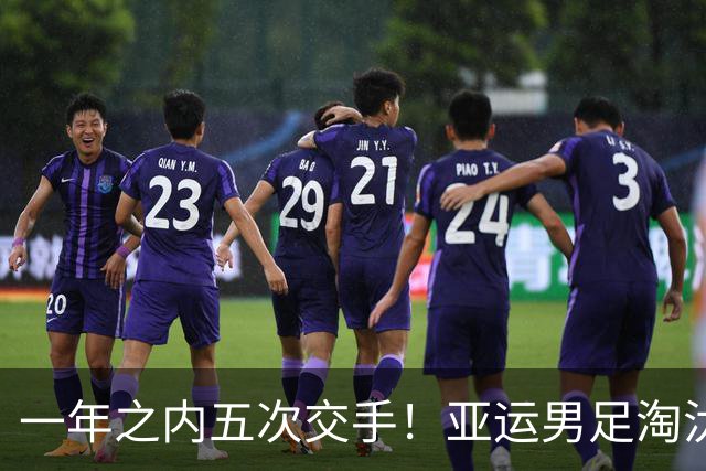 一年之内五次交手！亚运男足淘汰赛中国队迎来“熟悉的陌生人”