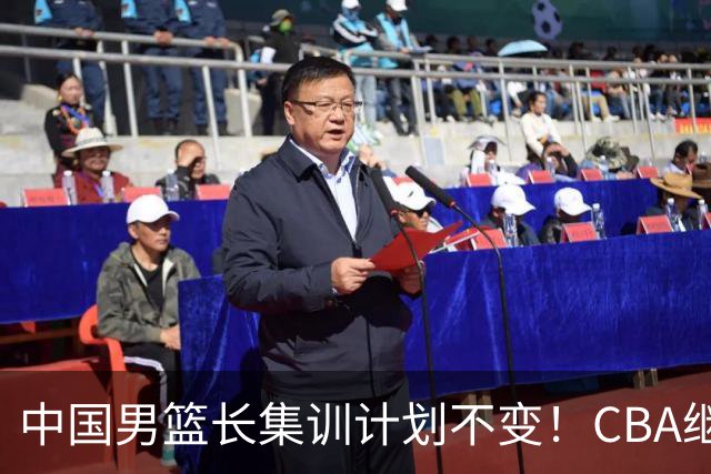 中国男篮长集训计划不变！CBA继续为世预赛让路，单次停赛1个月