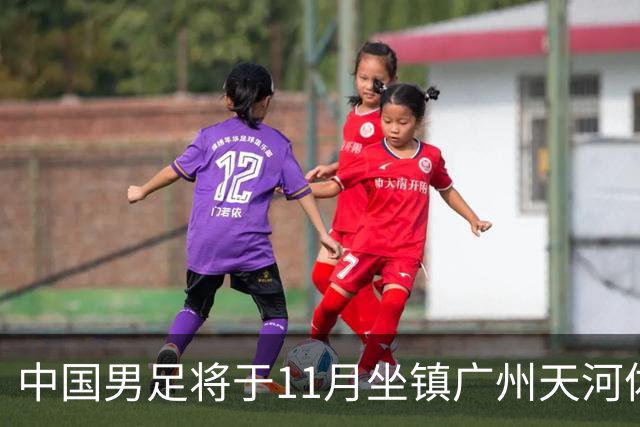 中国男足将于11月坐镇广州天河体育中心，先后迎战马来西亚队和巴林队