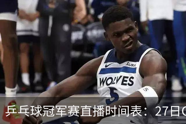 乒乓球冠军赛直播时间表：27日CCTV5+直播国乒赛事，孙颖莎迎首秀