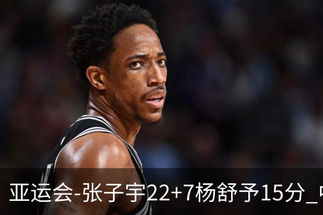 亚运会-张子宇22+7杨舒予15分 中国女篮负韩国无缘决赛