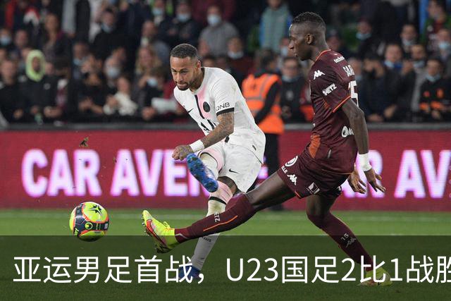 亚运男足首战，U23国足2比1战胜朝鲜