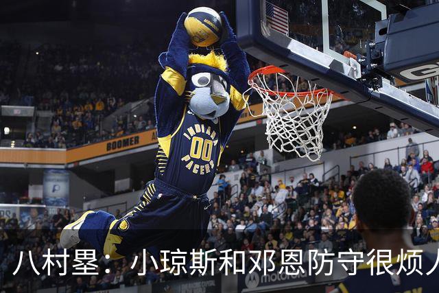 八村塁：小琼斯&邓恩防守很烦人总能破坏进攻 我也想学他们的本事