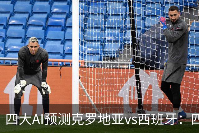 四大AI预测克罗地亚vs西班牙：四家均看好客队小胜