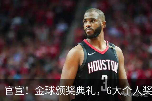 官宣！金球颁奖典礼，6大个人奖项+最佳俱乐部揭晓！金球先生诞生