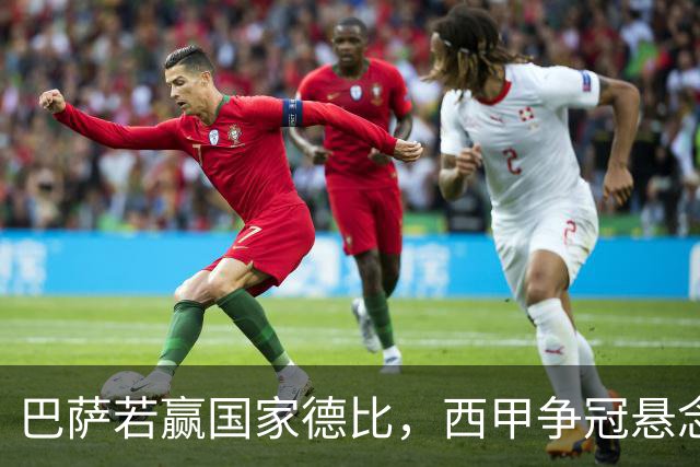 巴萨若赢国家德比，西甲争冠悬念还剩多少？