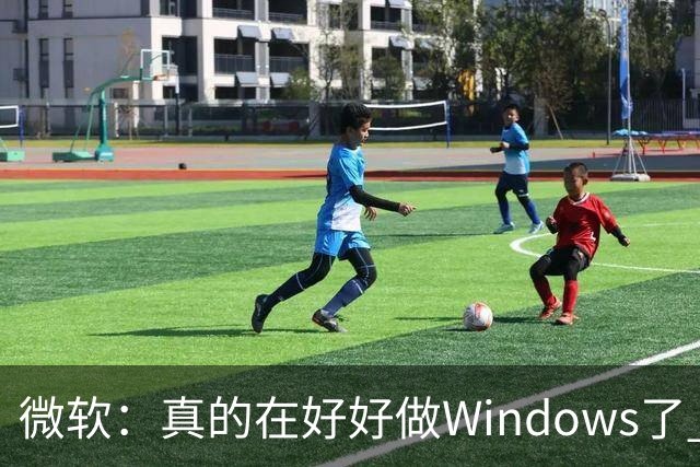 微软：真的在好好做Windows了 但全球10亿用户众口难调