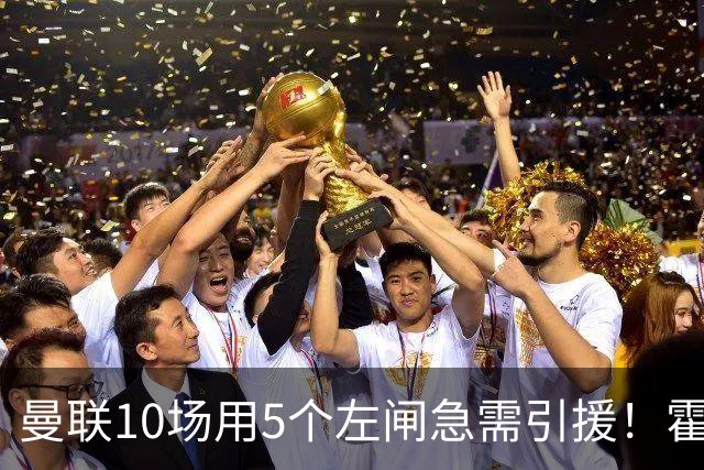 曼联10场用5个左闸急需引援！霍尔标价1亿买不起，冬窗或租巴尔德