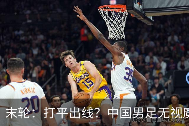 末轮：打平出线？中国男足无视魔咒，王钰栋：目标小组第一