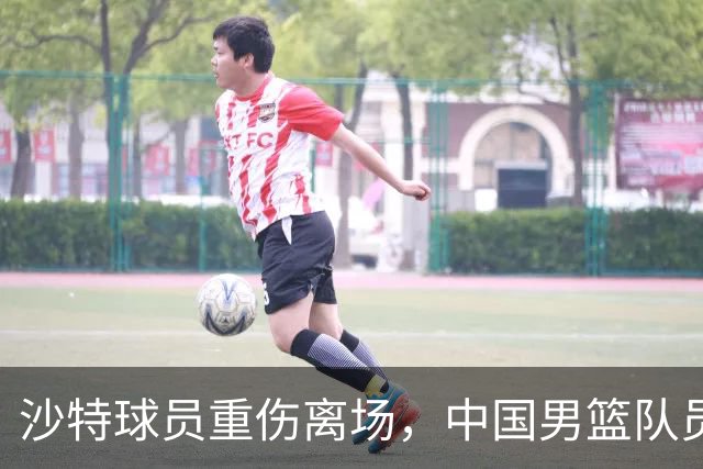 沙特球员重伤离场，中国男篮队员赛后轮流与其握手致敬
