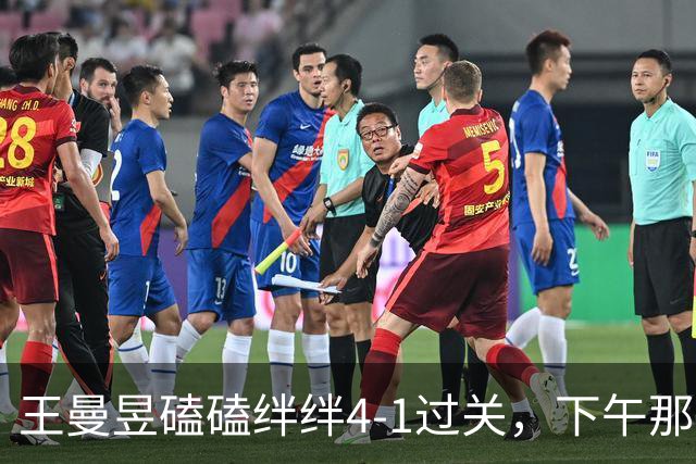 王曼昱磕磕绊绊4-1过关，下午那场才是真考验，申裕斌来者不善