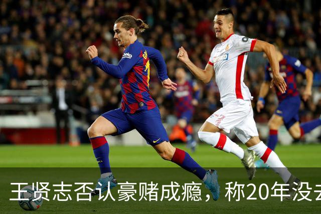 王贤志否认豪赌成瘾，称20年没去过赌场，自曝欠债破产因投资失败