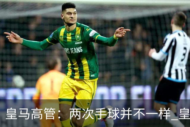 皇马高管：两次手球并不一样 皇马没有拿定冠军