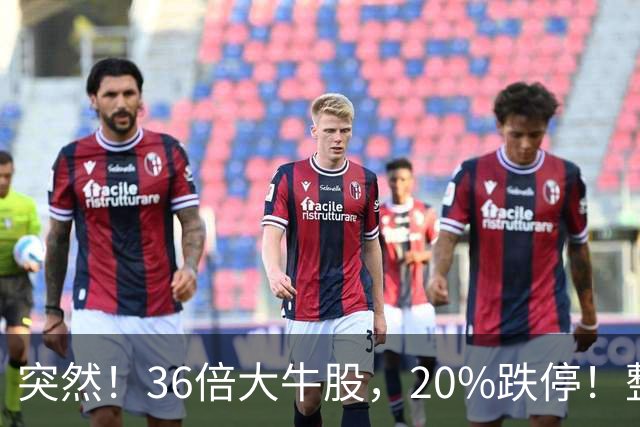 突然！36倍大牛股，20%跌停！整条赛道崩跌，发生了什么？