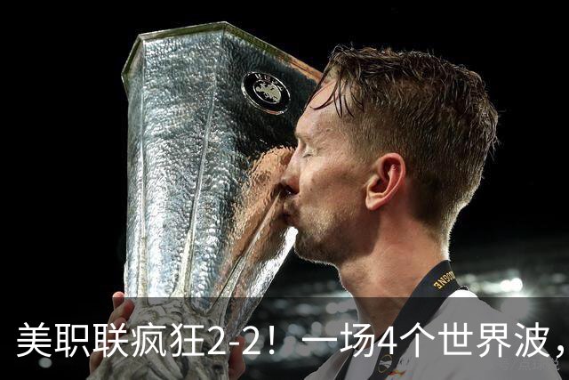 美职联疯狂2-2！一场4个世界波，梅西2场0进球，苏亚雷斯破门