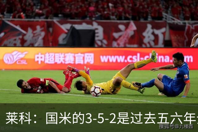 莱科：国米的3-5-2是过去五六年全欧洲最出色的3-5-2阵型体系