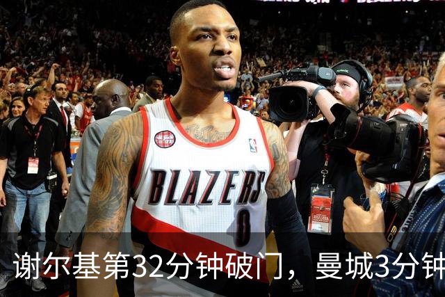 谢尔基第32分钟破门，曼城3分钟连进两球