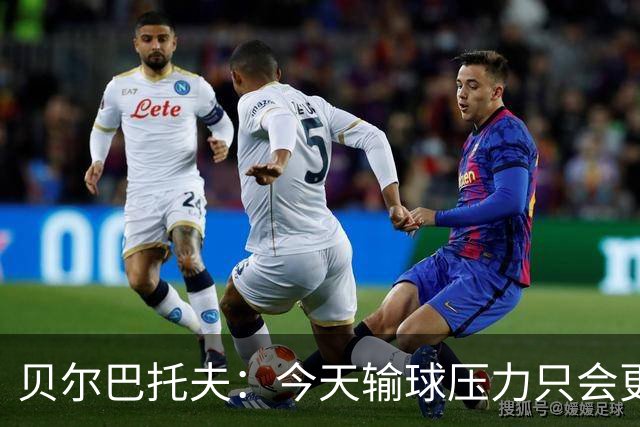 贝尔巴托夫：今天输球压力只会更大，必须赢科莫