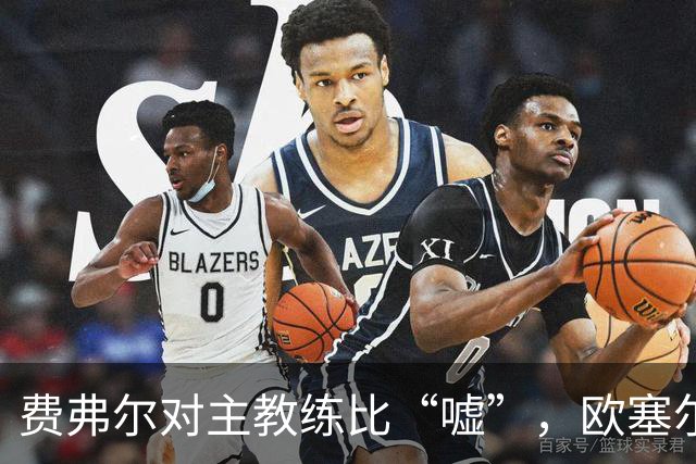费弗尔对主教练比“嘘”，欧塞尔主帅：欣赏费弗尔的硬汉回应