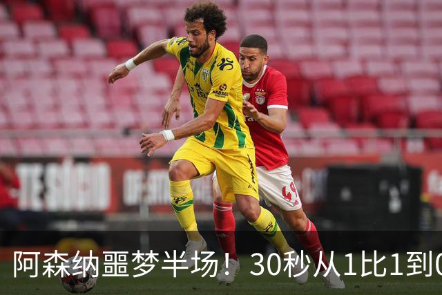 阿森纳噩梦半场！30秒从1比1到0比2，对手连轰世界波，14年首次