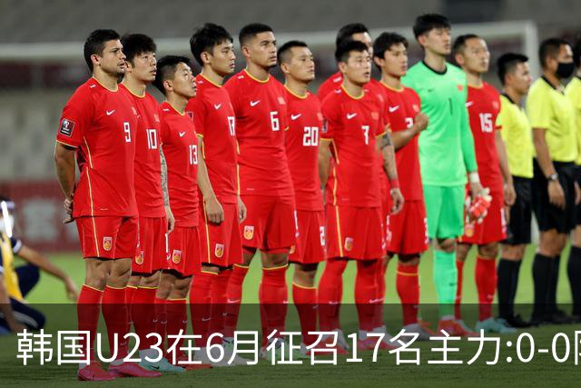 韩国U23在6月征召17名主力:0-0阿联酋、3-2泰国、0-1吉尔吉斯斯坦