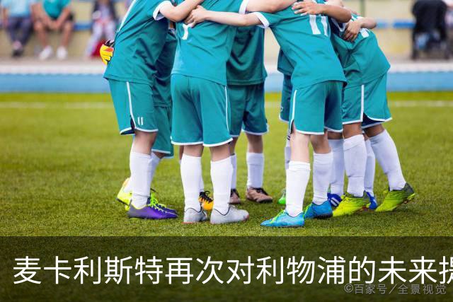 麦卡利斯特再次对利物浦的未来提出质疑：严重怀疑在红军的未来