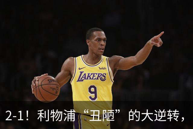 2-1！利物浦“丑陋”的大逆转，靠2红击败对手，全靠大力出奇迹
