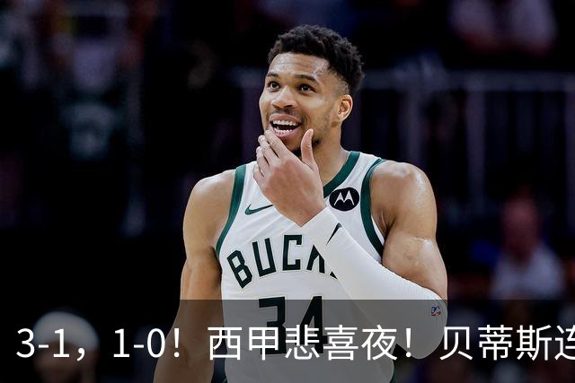3-1，1-0！西甲悲喜夜！贝蒂斯连胜+黄潜逆转，积分榜更新：皇马第2