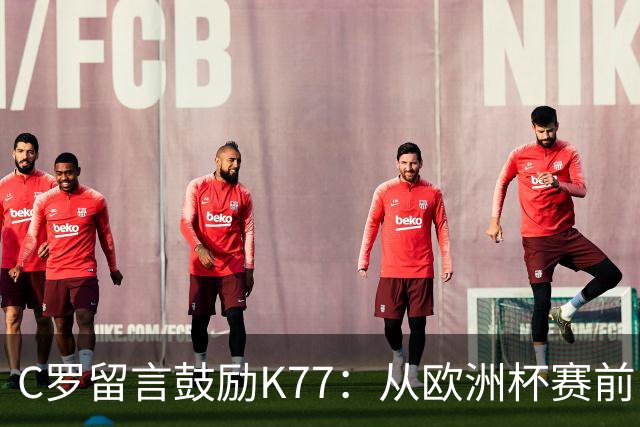 C罗留言鼓励K77：从欧洲杯赛前，到伤后的评论区