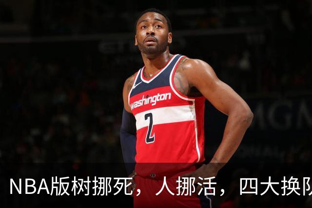 NBA版树挪死，人挪活，四大换队后重获新生的球星