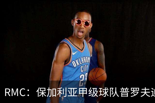 RMC：保加利亚甲级球队普罗夫迪夫博特夫老板遭枪击身亡
